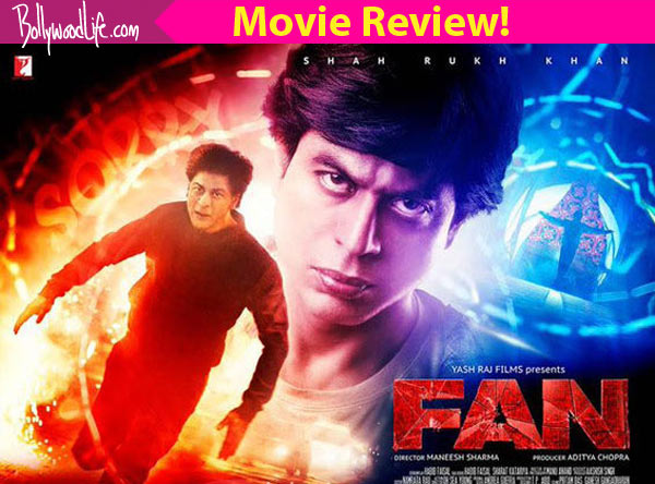 Fan movie review: Make no mistake, this is Shah Rukh Khan’s BEST film in the last five years!